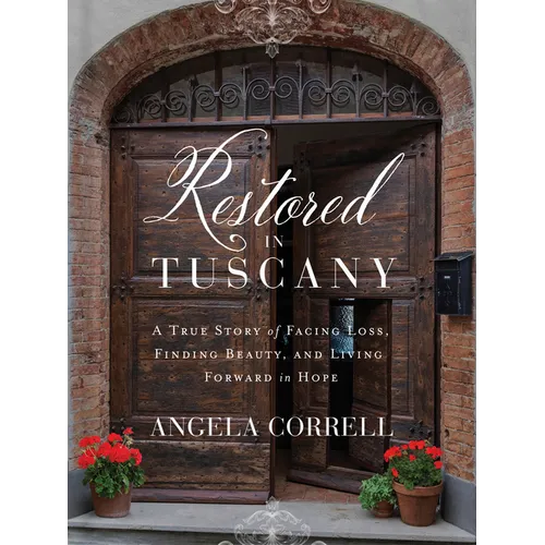 Restored in Tuscany: A True Story of Facing Loss, Finding Beauty, and Living Forward in Hope - Hardcover