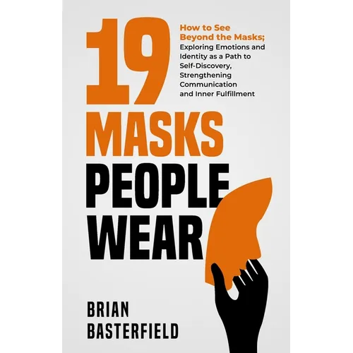 19 Masks People Wear: How to See Beyond the Masks; Exploring Emotions and Identity as a Path to Self-Discovery, Strengthening Communication and Inner - Paperback