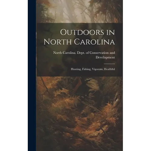 Outdoors in North Carolina: Hunting, Fishing, Vigorous, Healthful - Hardcover