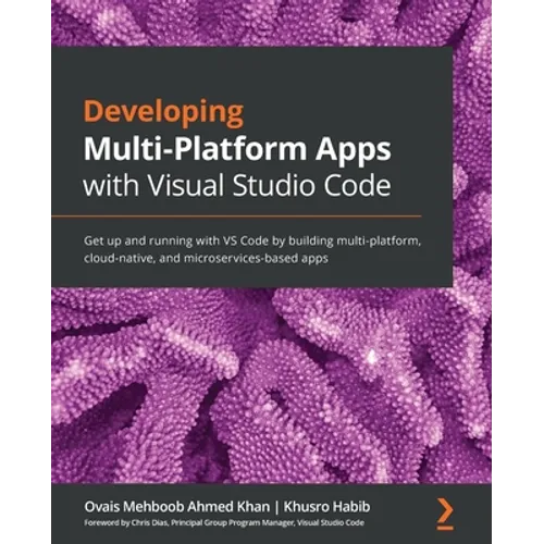 Developing Multi-Platform Apps with Visual Studio Code: Get up and running with VS Code by building multi-platform, cloud-native, and microservices-ba - Paperback