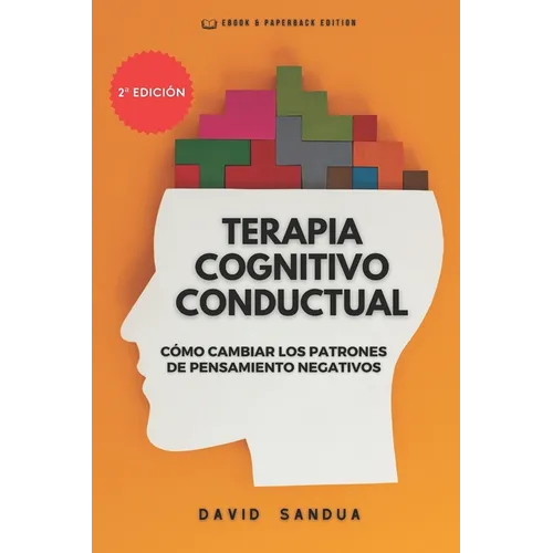 Terapia Cognitivo Conductual: Cómo Cambiar Los Patrones de Pensamiento Negativos - Paperback