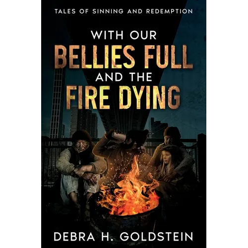 With Our Bellies Full and the Fire Dying: Tales of Sinning and Redemption - Paperback