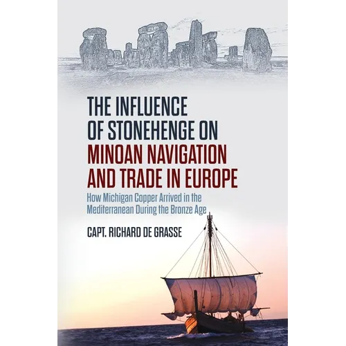 The Influence of Stonehenge on Minoan Navigation and Trade in Europe: How Michigan Copper Arrived in the Mediterranean During the Bronze Age - Paperback