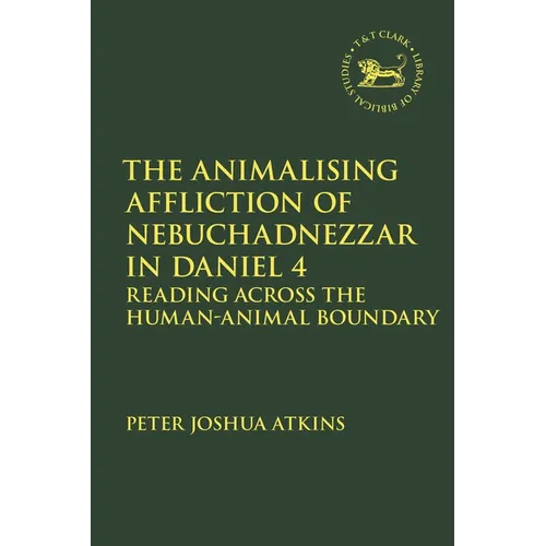 The Animalising Affliction of Nebuchadnezzar in Daniel 4: Reading Across the Human-Animal Boundary - Paperback