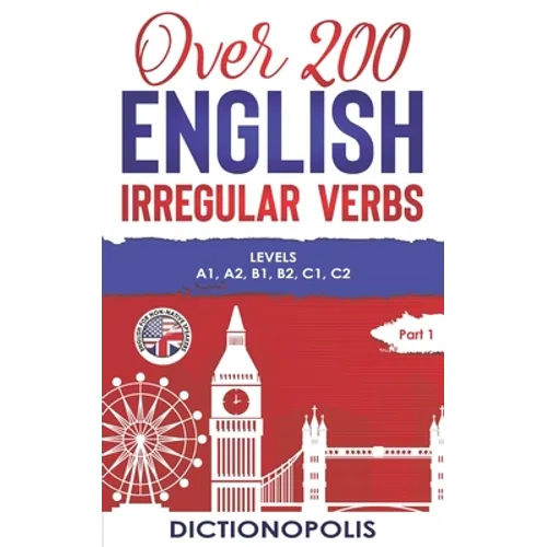 Over 200 English Irregular Verbs: Part 1: Levels A1, A2, B1, B2, C1, C2 - Paperback