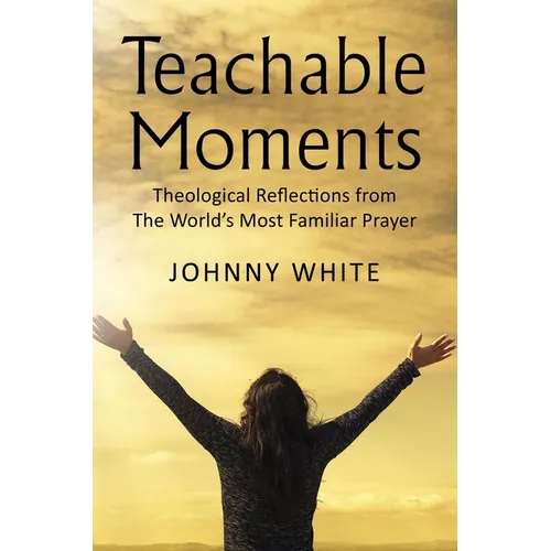 Teachable Moments: Theological Reflections from the World's Most Familiar Prayer - Hardcover