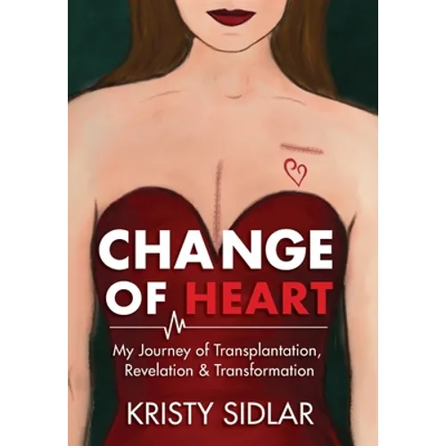 Change of Heart: My Journey of Transplantation, Revelation & Transformation - Hardcover