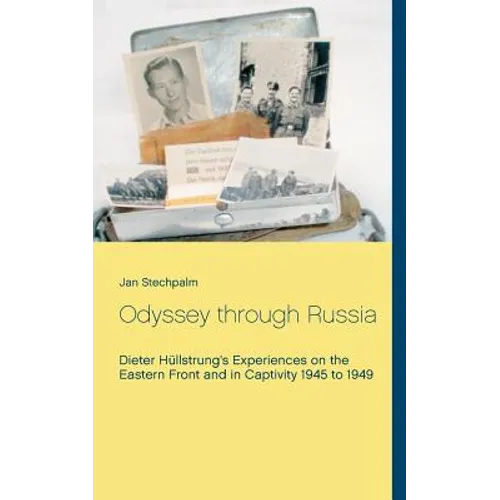 Odyssey through Russia: Dieter Hüllstrung's Experiences on the Eastern Front and in Captivity 1945 to 1949 - Paperback