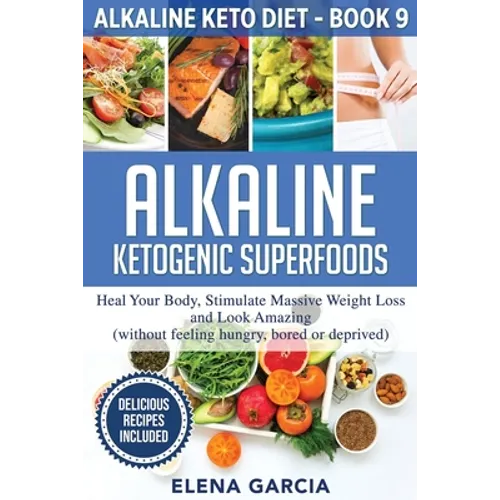 Alkaline Ketogenic Superfoods: Heal Your Body, Stimulate Massive Weight Loss and Look Amazing (without feeling hungry, bored, or deprived) - Paperback