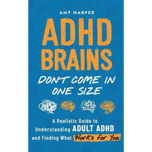 ADHD Brains Don't Come In One Size: A Realistic Guide to Understanding Adult ADHD and Finding What Works for You - Hardcover
