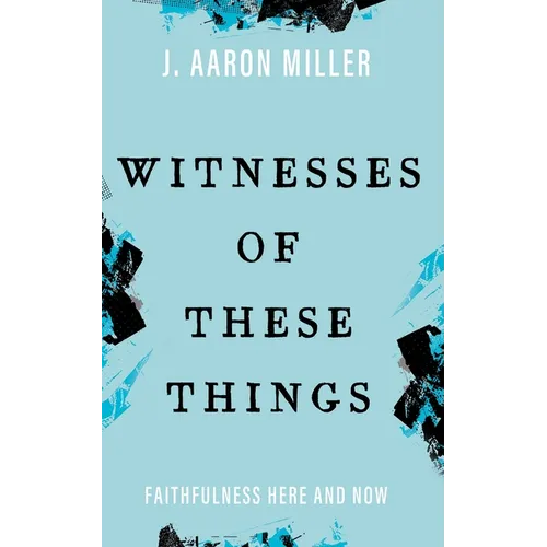 Witnesses of These Things: Faithfulness Here and Now - Paperback