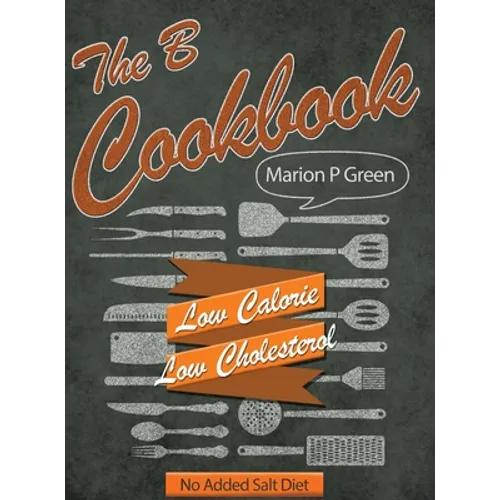 The B Cookbook: Low Calorie, Low Carbohydrates, No Added Salt Diet - Hardcover