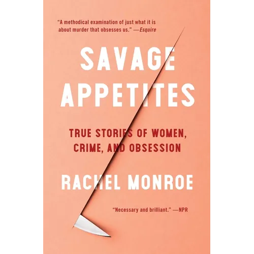 Savage Appetites: True Stories of Women, Crime, and Obsession - Paperback