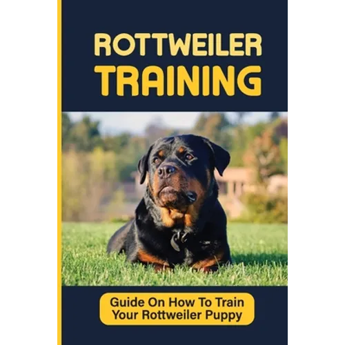 Rottweiler Puppies Training: How To Raise Safe, Potty Training, What Food To Feed, Dog Games, And More: Crate Training A Rottweiler Puppy Crying - Paperback