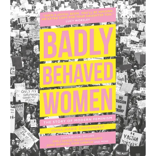 Badly Behaved Women: The Story of Modern Feminism - Hardcover