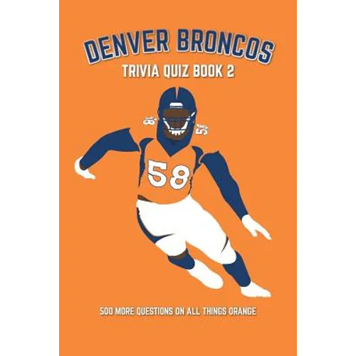 Denver Broncos Trivia Quiz Book 2: 500 More Questions On All Things Orange - Paperback
