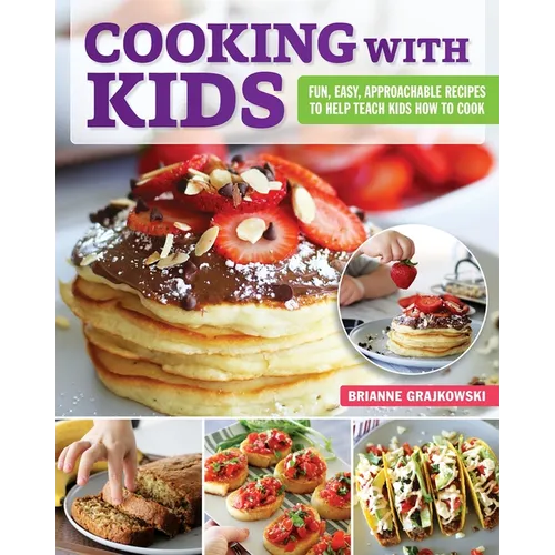 Cooking with Kids: Fun, Easy, Approachable Recipes to Help Teach Kids How to Cook - Paperback