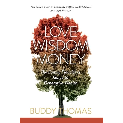 Love Wisdom Money: The Family Fiduciary's Guide to Generative Wealth - Hardcover