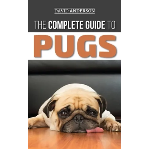 The Complete Guide to Pugs: Finding, Training, Teaching, Grooming, Feeding, and Loving your new Pug Puppy - Hardcover