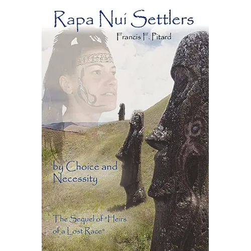Rapa Nui Settlers: By Choice and Necessity the Sequel of Heirs of a Lost Race - Hardcover