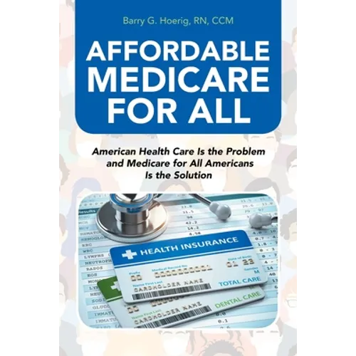 Affordable Medicare for All: American Health Care Is the Problem and Medicare for All Americans Is the Solution - Paperback