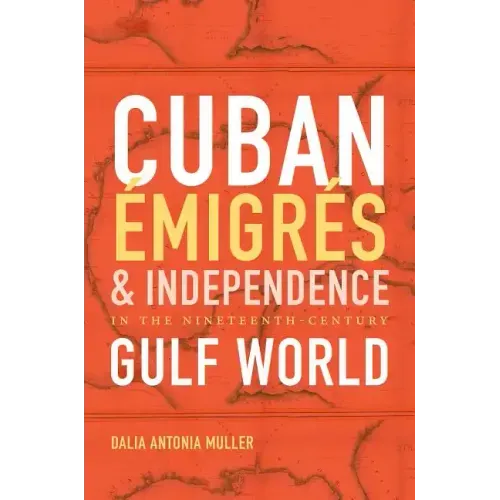 Cuban Émigrés and Independence in the Nineteenth-Century Gulf World - Paperback