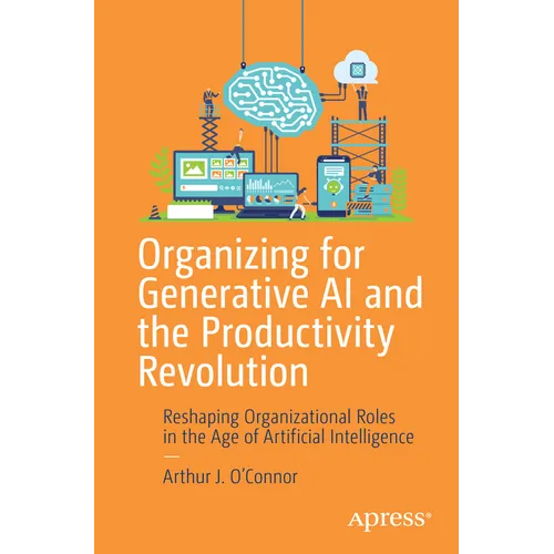 Organizing for Generative AI and the Productivity Revolution: Reshaping Organizational Roles in the Age of Artificial Intelligence - Paperback