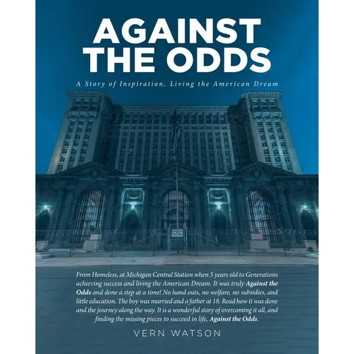 Against The Odds: A Story of Inspiration, Living the American Dream From Homeless, at Michigan Central Station when 5 years old to Generations achievi - Paperback