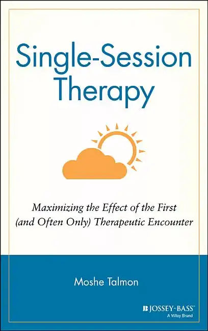 Single Session Therapy: Maximizing the Effect of the First (and Often Only) Therapeutic Encounter - Hardcover