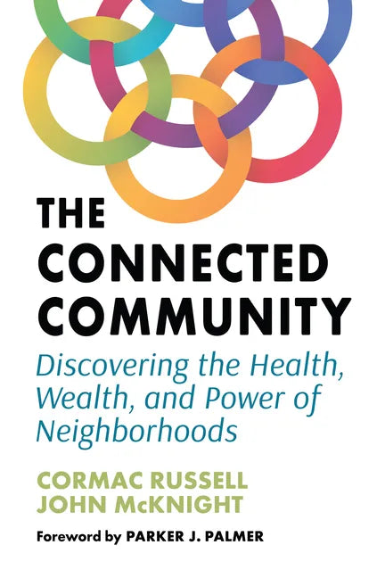The Connected Community: Discovering the Health, Wealth, and Power of Neighborhoods - Paperback