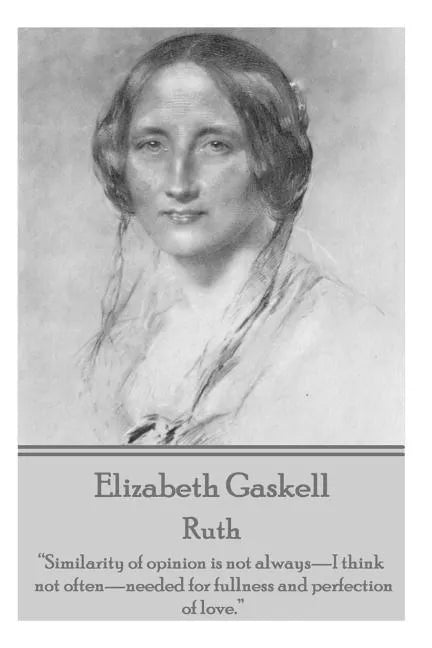 Elizabeth Gaskell - Ruth: "Similarity of opinion is not always-I think not often-needed for fullness and perfection of love." - Paperback