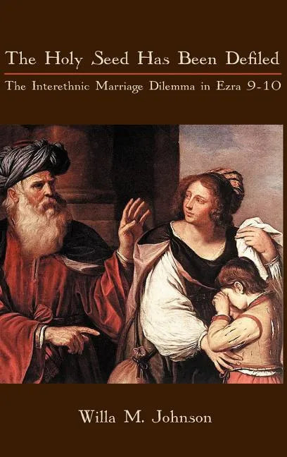 The Holy Seed Has Been Defiled: The Interethnic Marriage Dilemma in Ezra 9-10 - Hardcover