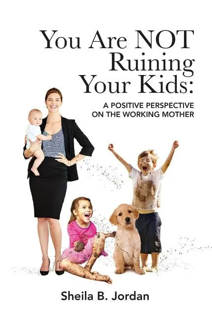 You Are Not Ruining Your Kids: A Positive Perspective on the Working Mom - Paperback