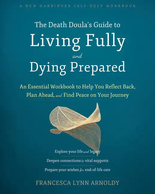 The Death Doula's Guide to Living Fully and Dying Prepared: An Essential Workbook to Help You Reflect Back, Plan Ahead, and Find Peace on Your Journey - Paperback