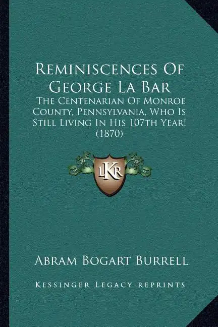 Reminiscences Of George La Bar: The Centenarian Of Monroe County, Pennsylvania, Who Is Still Living In His 107th Year! (1870) - Paperback