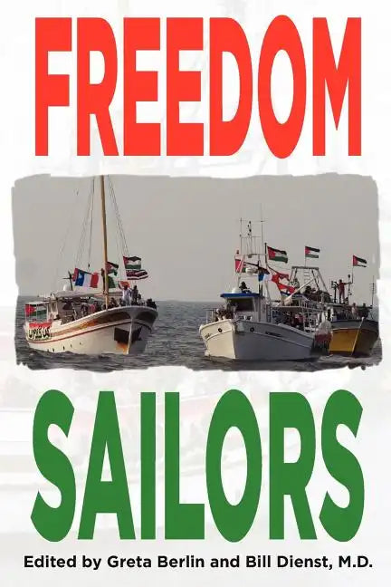 Freedom Sailors: The Maiden Voyage of the Free Gaza movement and how we succeeded in spite of ourselves. - Paperback