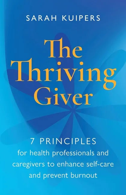 The Thriving Giver: 7 Principles for health professionals and caregivers to enhance self-care and prevent burnout - Paperback