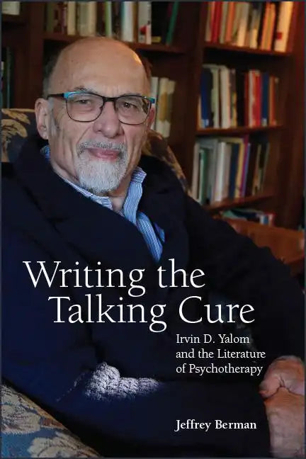 Writing the Talking Cure: Irvin D. Yalom and the Literature of Psychotherapy - Paperback