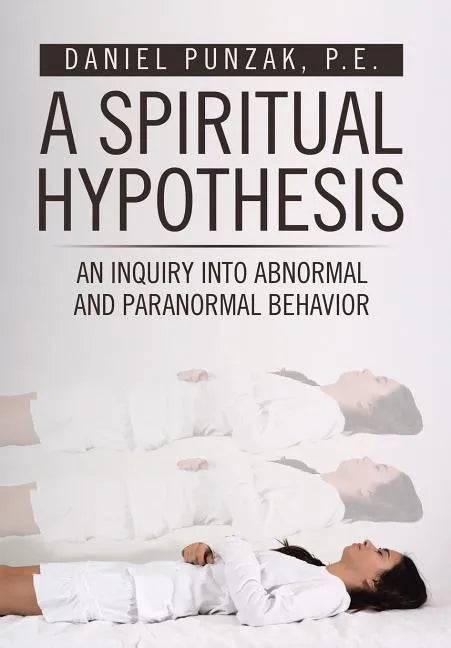 A Spiritual Hypothesis: An Inquiry into Abnormal and Paranormal Behavior - Hardcover