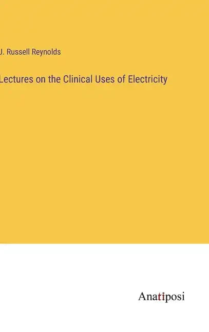Lectures on the Clinical Uses of Electricity - Hardcover
