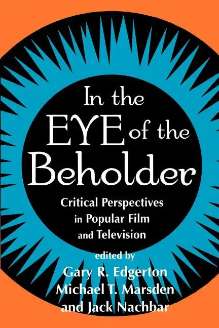 In the Eye of the Beholder: Critical Perspective in Popular Film & Television - Paperback
