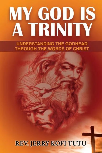 My God is a Trinity: Understanding the Godhead through the words of Christ - Paperback