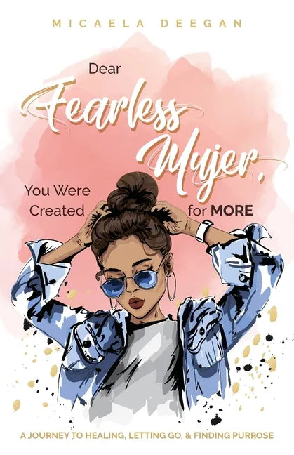Dear Fearless Mujer, You Were Created for More: A Journey to Healing, Letting Go, & Finding Purpose - Paperback