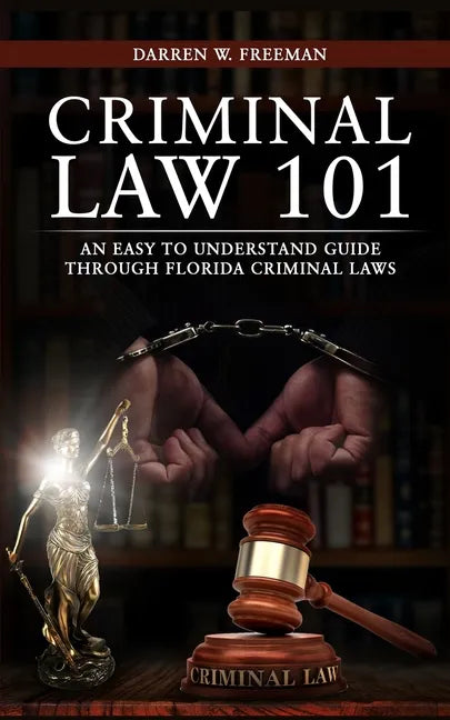 Criminal Law 101: An Easy To Understand Guide Through Florida Criminal Laws - Paperback