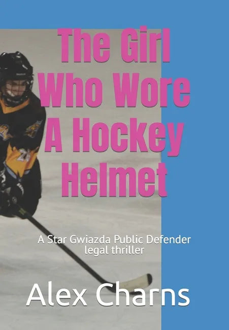 The Girl Who Wore A Hockey Helmet: A Star Gwiazda Public Defender legal thriller - Paperback