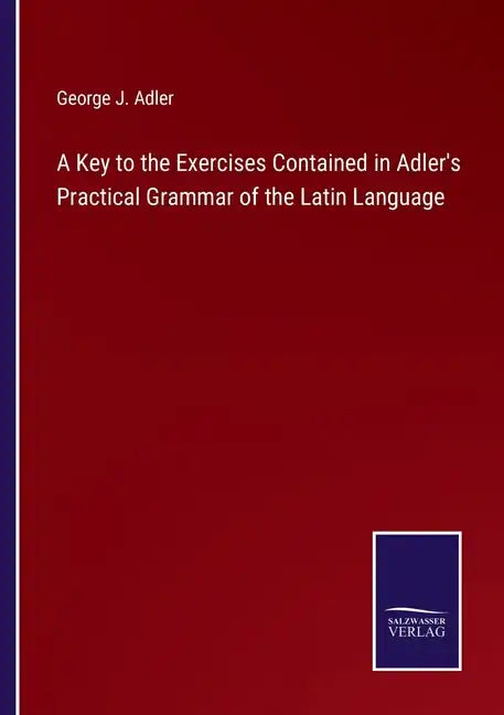 A Key to the Exercises Contained in Adler's Practical Grammar of the Latin Language - Paperback