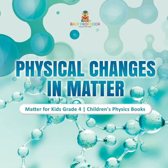 Physical Changes in Matter Matter for Kids Grade 4 Children's Physics Books - Paperback