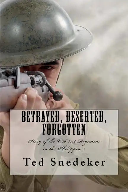 Betrayed, Deserted, Forgotten: Story of the US 31st Regiment in the Philippines - Paperback
