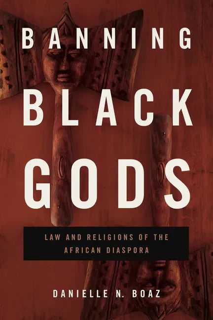 Banning Black Gods: Law and Religions of the African Diaspora - Paperback
