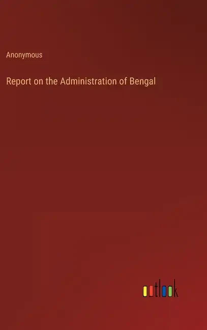 Report on the Administration of Bengal - Hardcover